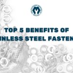 Top 5 Benefits of Stainless Steel Fasteners