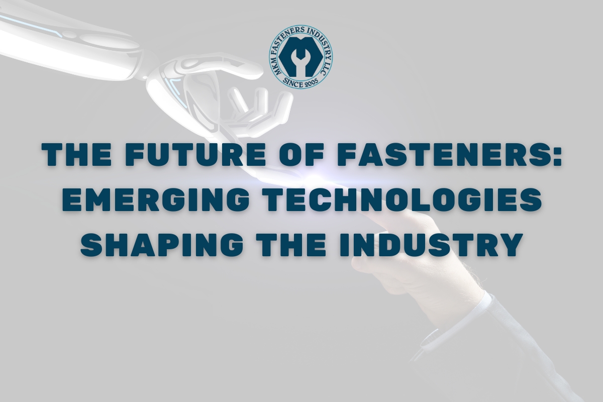 The Future of Fasteners: Emerging Technologies Shaping the Industry