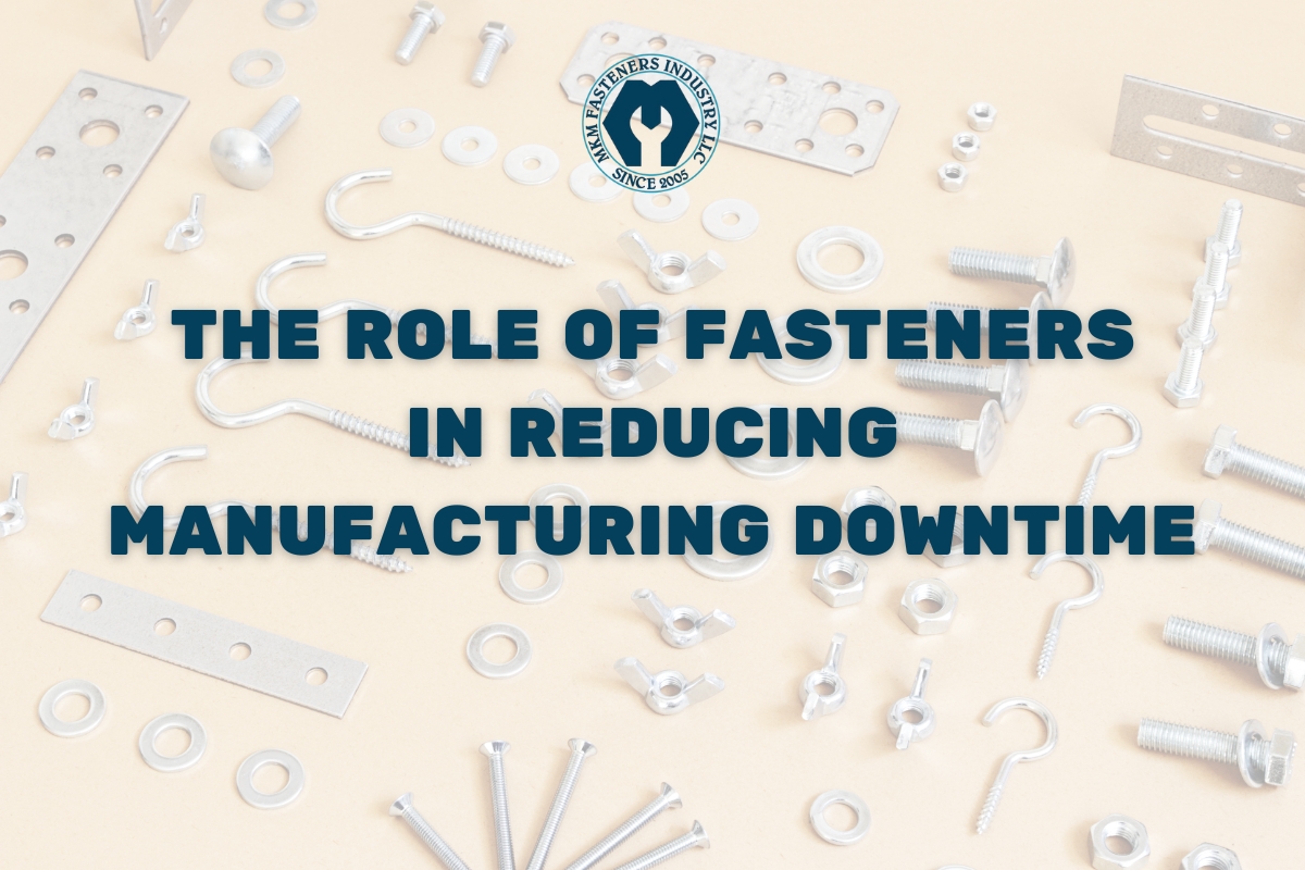 The Role of Fasteners in Reducing Manufacturing Downtime