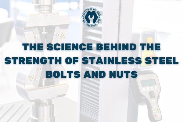 The Science Behind the Strength of Stainless Steel Bolts and Nuts