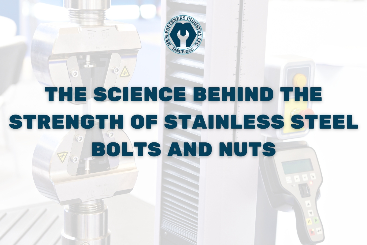The Science Behind the Strength of Stainless Steel Bolts and Nuts